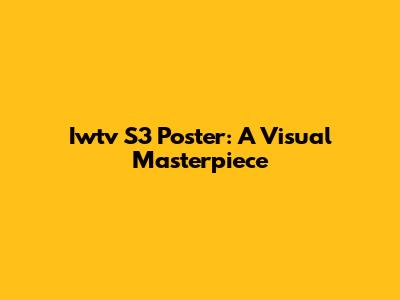 Iwtv S3 Poster: A Visual Masterpiece