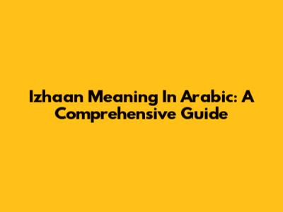 Izhaan Meaning In Arabic: A Comprehensive Guide