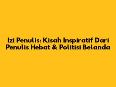 Izi Penulis: Kisah Inspiratif Dari Penulis Hebat & Politisi Belanda