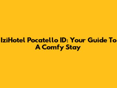IziHotel Pocatello ID: Your Guide To A Comfy Stay