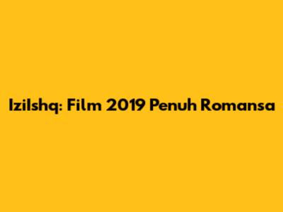 IziIshq: Film 2019 Penuh Romansa