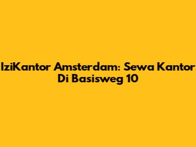IziKantor Amsterdam: Sewa Kantor Di Basisweg 10