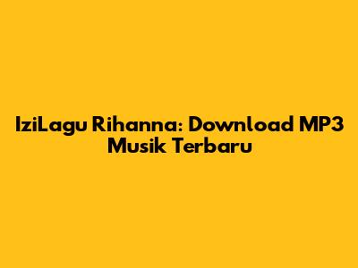 IziLagu Rihanna: Download MP3 Musik Terbaru