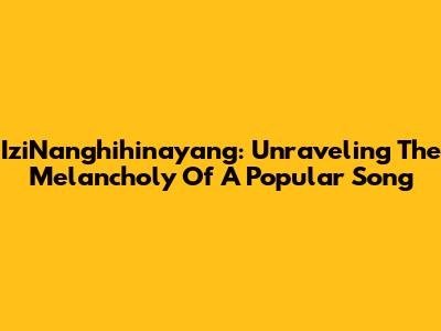 IziNanghihinayang: Unraveling The Melancholy Of A Popular Song