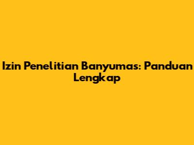 Izin Penelitian Banyumas: Panduan Lengkap