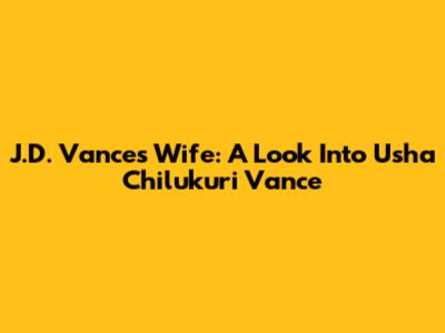 J.D. Vance's Wife: A Look Into Usha Chilukuri Vance
