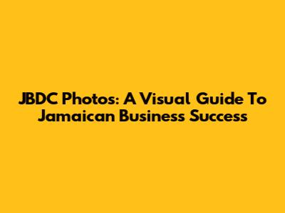 JBDC Photos: A Visual Guide To Jamaican Business Success