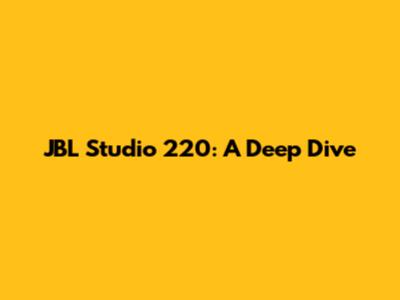 JBL Studio 220: A Deep Dive