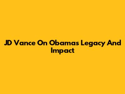 JD Vance On Obama's Legacy And Impact