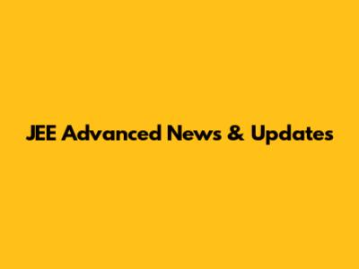 JEE Advanced News & Updates