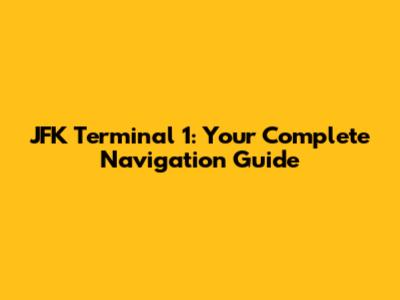 JFK Terminal 1: Your Complete Navigation Guide