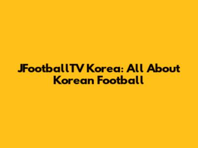 JFootballTV Korea: All About Korean Football
