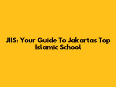 JIIS: Your Guide To Jakarta's Top Islamic School