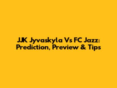 JJK Jyvaskyla Vs FC Jazz: Prediction, Preview & Tips