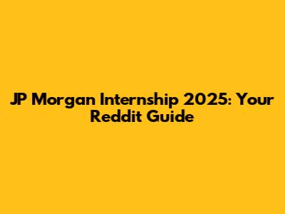 JP Morgan Internship 2025: Your Reddit Guide