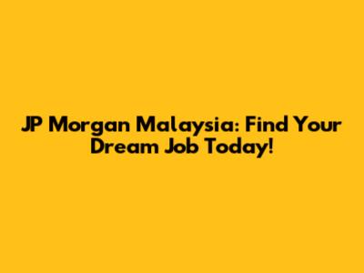 JP Morgan Malaysia: Find Your Dream Job Today!