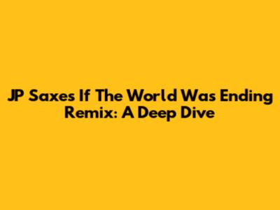 JP Saxe's 'If The World Was Ending' Remix: A Deep Dive