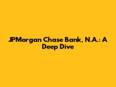 JPMorgan Chase Bank, N.A.: A Deep Dive