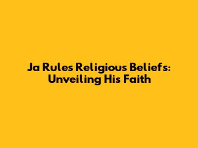 Ja Rule's Religious Beliefs: Unveiling His Faith
