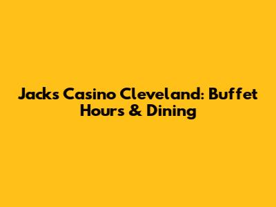 Jack's Casino Cleveland: Buffet Hours & Dining