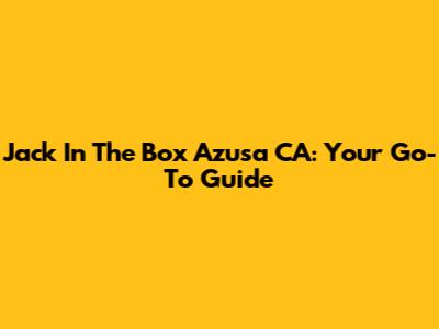 Jack In The Box Azusa CA: Your Go-To Guide