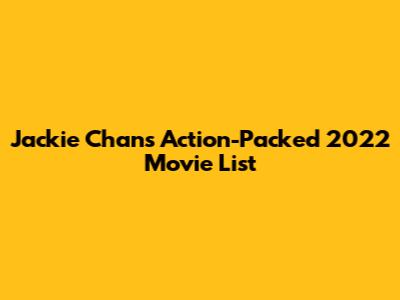 Jackie Chan's Action-Packed 2022 Movie List