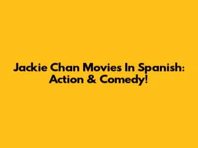 Jackie Chan Movies In Spanish: Action & Comedy!