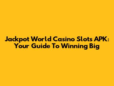 Jackpot World Casino Slots APK: Your Guide To Winning Big