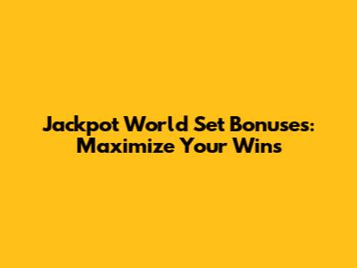Jackpot World Set Bonuses: Maximize Your Wins