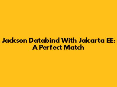 Jackson Databind With Jakarta EE: A Perfect Match