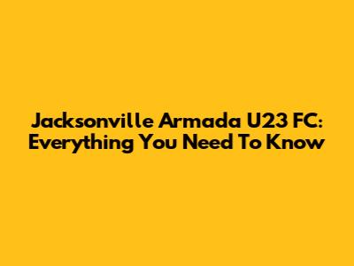 Jacksonville Armada U23 FC: Everything You Need To Know