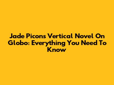 Jade Picon's Vertical Novel On Globo: Everything You Need To Know