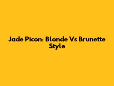 Jade Picon: Blonde Vs Brunette Style