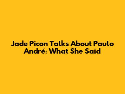 Jade Picon Talks About Paulo André: What She Said