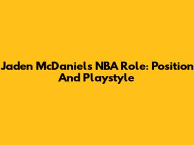 Jaden McDaniels' NBA Role: Position And Playstyle
