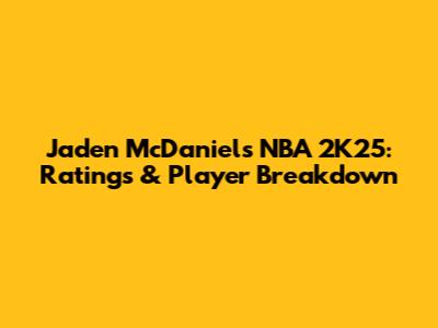 Jaden McDaniels NBA 2K25: Ratings & Player Breakdown