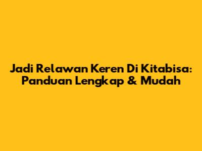 Jadi Relawan Keren Di Kitabisa: Panduan Lengkap & Mudah