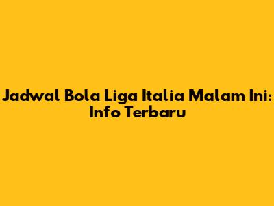 Jadwal Bola Liga Italia Malam Ini: Info Terbaru