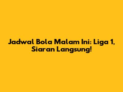 Jadwal Bola Malam Ini: Liga 1, Siaran Langsung!