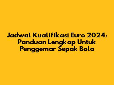 Jadwal Kualifikasi Euro 2024: Panduan Lengkap Untuk Penggemar Sepak Bola