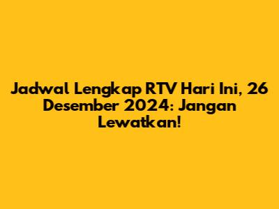 Jadwal Lengkap RTV Hari Ini, 26 Desember 2024: Jangan Lewatkan!