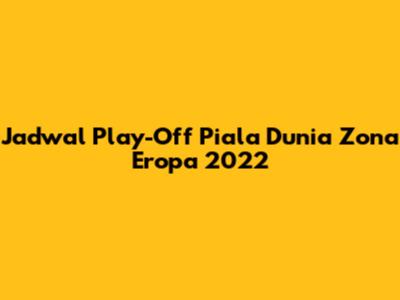 Jadwal Play-Off Piala Dunia Zona Eropa 2022