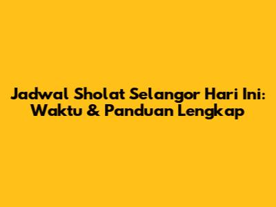 Jadwal Sholat Selangor Hari Ini: Waktu & Panduan Lengkap
