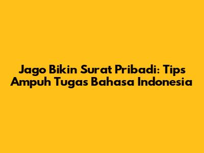 Jago Bikin Surat Pribadi: Tips Ampuh Tugas Bahasa Indonesia