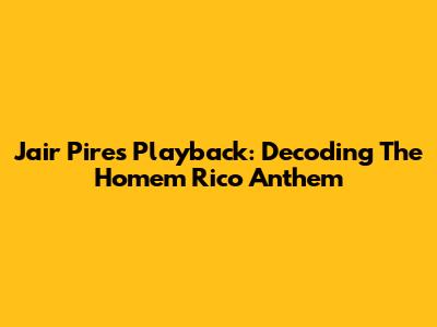 Jair Pires Playback: Decoding The 'Homem Rico' Anthem