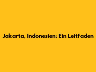 Jakarta, Indonesien: Ein Leitfaden