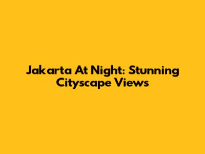 Jakarta At Night: Stunning Cityscape Views