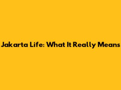 Jakarta Life: What It Really Means