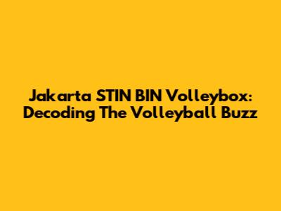 Jakarta STIN BIN Volleybox: Decoding The Volleyball Buzz