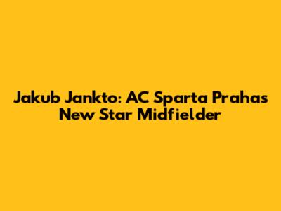 Jakub Jankto: AC Sparta Praha's New Star Midfielder